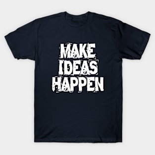 Make Ideas Happen T-Shirt